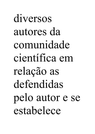 diversos
autores da
comunidade
científica em
relação as
defendidas
pelo autor e se
estabelece
 