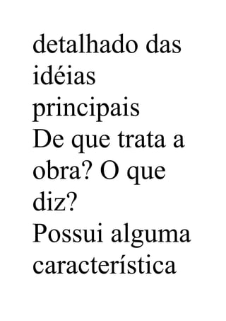 detalhado das
idéias
principais
De que trata a
obra? O que
diz?
Possui alguma
característica
 