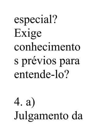 especial?
Exige
conhecimento
s prévios para
entende-lo?
4. a)
Julgamento da
 