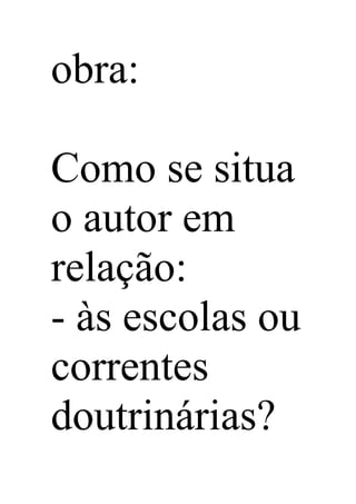 obra:
Como se situa
o autor em
relação:
- às escolas ou
correntes
doutrinárias?
 