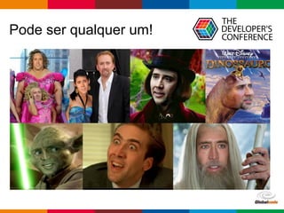 Globalcode – Open4education
Pode ser qualquer um!
 