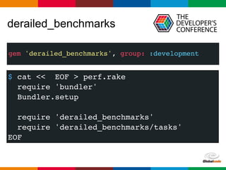 Globalcode – Open4education
derailed_benchmarks
gem 'derailed_benchmarks', group: :development
$ cat << EOF > perf.rake
require 'bundler'
Bundler.setup
require 'derailed_benchmarks'
require 'derailed_benchmarks/tasks'
EOF
 