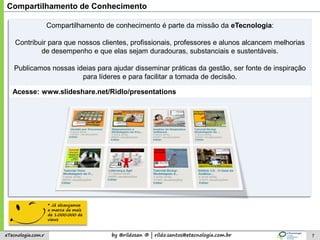 by @rildosan ® | rildo.santos@etecnologia.com.breTecnologia.com.r
Acesse: www.slideshare.net/Ridlo/presentations
Compartil...