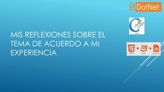 MIS REFLEXIONES SOBRE EL
TEMA DE ACUERDO A MI
EXPERIENCIA
 