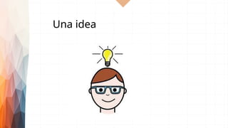 Una idea
 