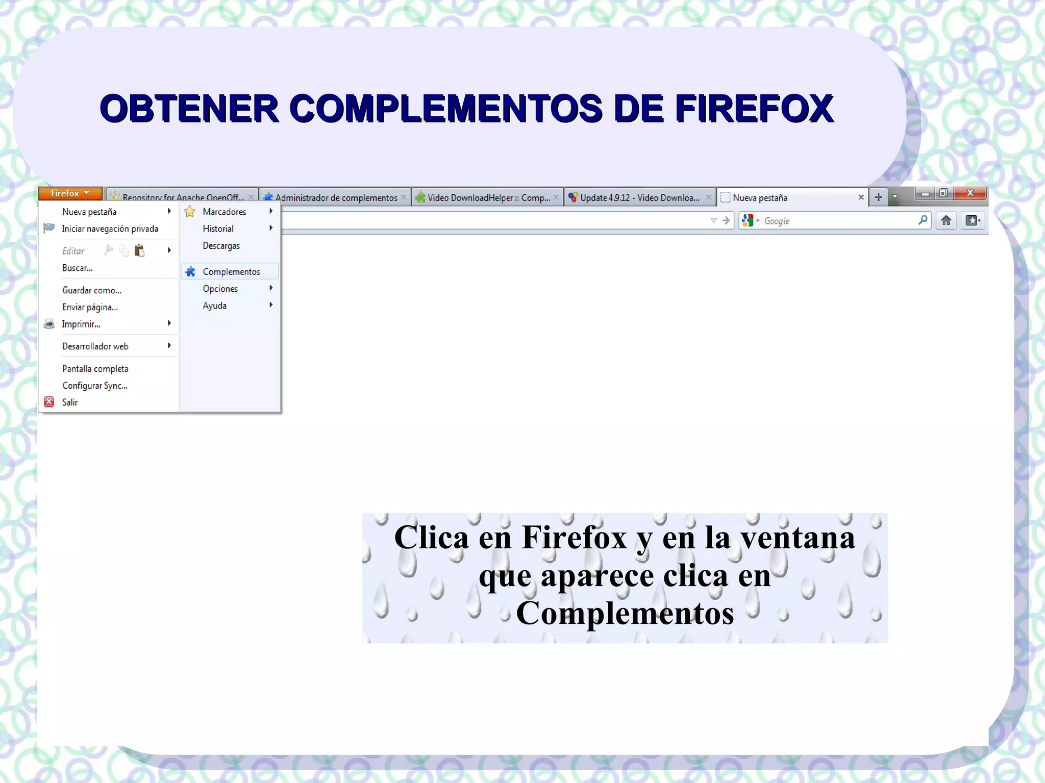 OBTENER COMPLEMENTOS DE FIREFOX
Clica en Firefox y en la ventana
que aparece clica en
Complementos