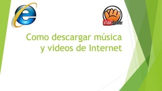 Como descargar música
   y videos de Internet
 
