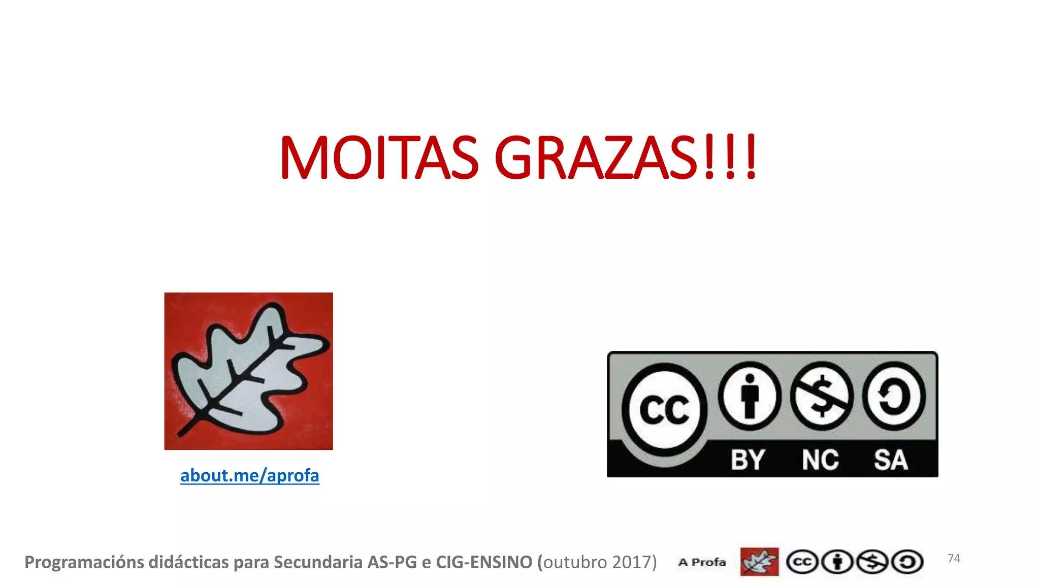 MOITAS GRAZAS!!!
74Programacións didácticas para Secundaria AS-PG e CIG-ENSINO (outubro 2017)
about.me/aprofa
 