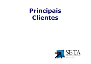 Principais
                                   Clientes




Seta – Desenvolvimento Gerencial (www.setadg.com.br)   5   IQPC – LIDERANÇA - JULHO 2010
 