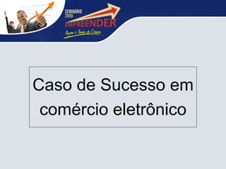 Caso de Sucesso em comércio eletrônico 