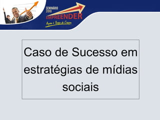 Caso de Sucesso em estratégias de mídias sociais 