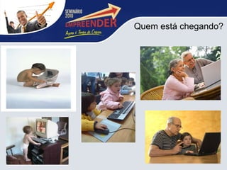 Quem está chegando? 