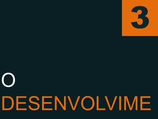 3

O DESENVOLVIMENTO
 