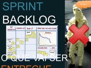 SPRINT
                   Já	
  que…	
  




BACKLOG


O QUE VAI SER ENTREGUE
 