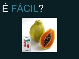 É FÁCIL?
 