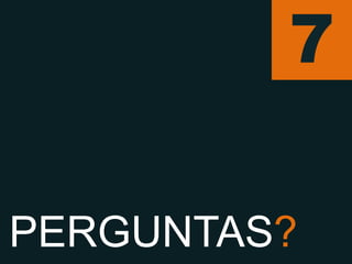 7

PERGUNTAS?
 
