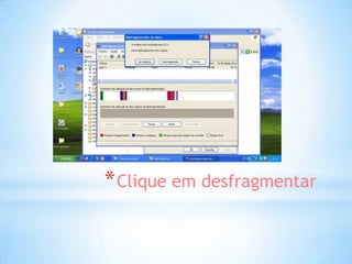 * Clique em desfragmentar
 