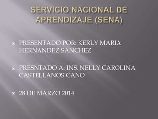  PRESENTADO POR: KERLY MARIA
HERNANDEZ SANCHEZ
 PRESNTADO A: INS. NELLY CAROLINA
CASTELLANOS CANO
 28 DE MARZO 2014
 