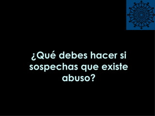 ¿Qué debes hacer si sospechas que existe abuso? 