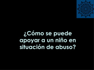 ¿Cómo se puede apoyar a un niño en situación de abuso? 
