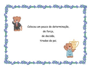 Colocou um pouco de determinação, de força, de decisão, tirados do pai. 