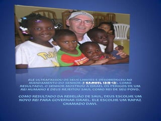 ELE ULTRAPASSOU OS SEUS LIMITES E DESOBEDECEU AO MANDAMENTO DO SENHOR (1 SAMUEL 13:8-13). COMO RESULTADO, O SENHOR MOSTROU A ISRAEL OS PERIGOS DE UM REI HUMANO E DEUS REJEITOU SAUL COMO REI DE SEU POVO.COMO RESULTADO DA REBELIÃO DE SAUL, DEUS ESCOLHE UM NOVO REI PARA GOVERNAR ISRAEL. ELE ESCOLHE UM RAPAZ CHAMADO DAVI. 