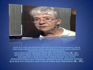 ESSE É O TIPO DE PESSOA QUE DEUS ESTÁ PROCURANDO. DEUS NÃO USA VASOS SUJOS, MAS USA AQUELES QUE SÃO LIMPOS E PRONTOS PARA O SEU CHAMADO.DEUS ESCOLHE AQUELES QUE SÃO DE CONFIANÇA (V. 11) - QUANDO DEUS CHAMA DAVI, ELE O ENCONTRA FAZENDO FIELMENTE O QUE FOI DITO PARA FAZER. ELE ESTÁ APASCENTANDO AS OVELHAS. OBSERVE QUE, MESMO DEPOIS QUE ELE FOI UNGIDO, ELE VOLTA PARA SEU REBANHO (V. 19). 