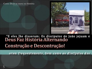 “ E eles lhe disseram: Os discípulos de João jejuam e oram frequentemente, bem como os discípulos dos fariseus; mas os teus vivem comendo e bebendo” Lucas 5.33. Como Deus se move na história 