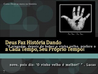 “ E ninguém, depois de beber o vinho velho, prefere o novo, pois diz: ‘O vinho velho é melhor!’ ” . Lucas 5.37. Como Deus se move na história 