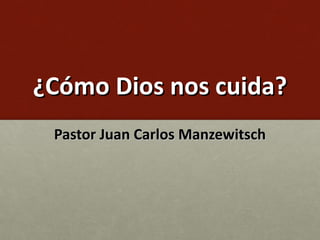 ¿Cómo Dios nos cuida?
 Pastor Juan Carlos Manzewitsch
 