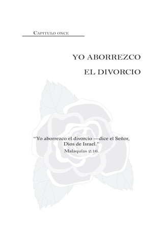 CAPITULO ONCE
YO ABORREZCO
EL DIVORCIO
“Yo aborrezco el divorcio —dice el Señor,
Dios de Israel.”
Malaquías 2:16.
 