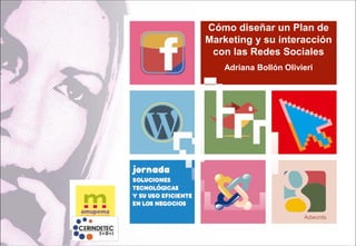 Cómo diseñar un Plan de
Marketing y su interacción
 con las Redes Sociales
   Adriana Bollón Olivieri
 
