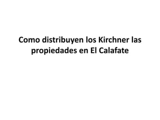 Como distribuyen los Kirchner las propiedades en El Calafate 