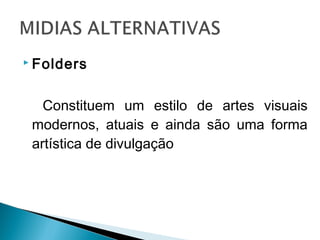  Folders
Constituem um estilo de artes visuais
modernos, atuais e ainda são uma forma
artística de divulgação
 