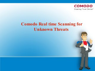 Comodo Real time Scanning for
Unknown Threats
 