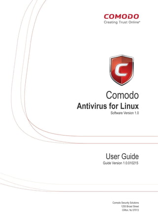 Comodo
Antivirus for Linux
Software Version 1.0
User Guide
Guide Version 1.0.010215
Comodo Security Solutions
1255 Broad Street
Clifton, NJ 07013
 
