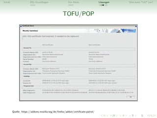 Inhalt                 SSL-Grundlagen                  Der Hack                  L¨sungen
                                                                                  o         Was kann *ich* tun?



                                                   TOFU/POP




         Quelle: https://addons.mozilla.org/de/ﬁrefox/addon/certiﬁcate-patrol/
 