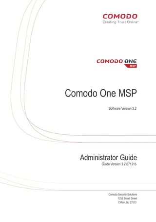 rat
Comodo One MSP
Software Version 3.2
Administrator Guide
Guide Version 3.2.071216
Comodo Security Solutions
1255 Broad Street
Clifton, NJ 07013
 