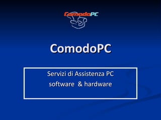 ComodoPC
Servizi di Assistenza PC
software & hardware
 