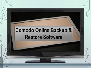 Comodo Online Backup &
Restore Software
 