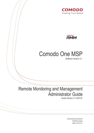 rat
Comodo One MSP
Software Version 3.1
Remote Monitoring and Management
Administrator Guide
Guide Version 3.1.033116
Comodo Security Solutions
1255 Broad Street
Clifton, NJ 07013
 