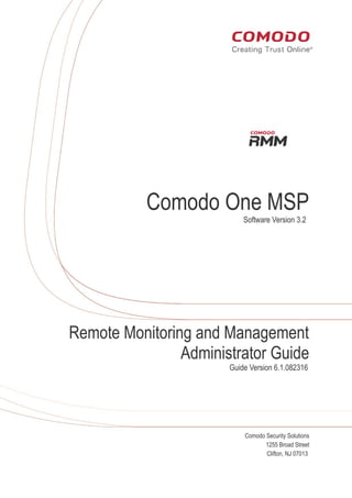 rat
Comodo One MSP
Software Version 3.2
Remote Monitoring and Management
Administrator Guide
Guide Version 6.1.082316
Comodo Security Solutions
1255 Broad Street
Clifton, NJ 07013
 
