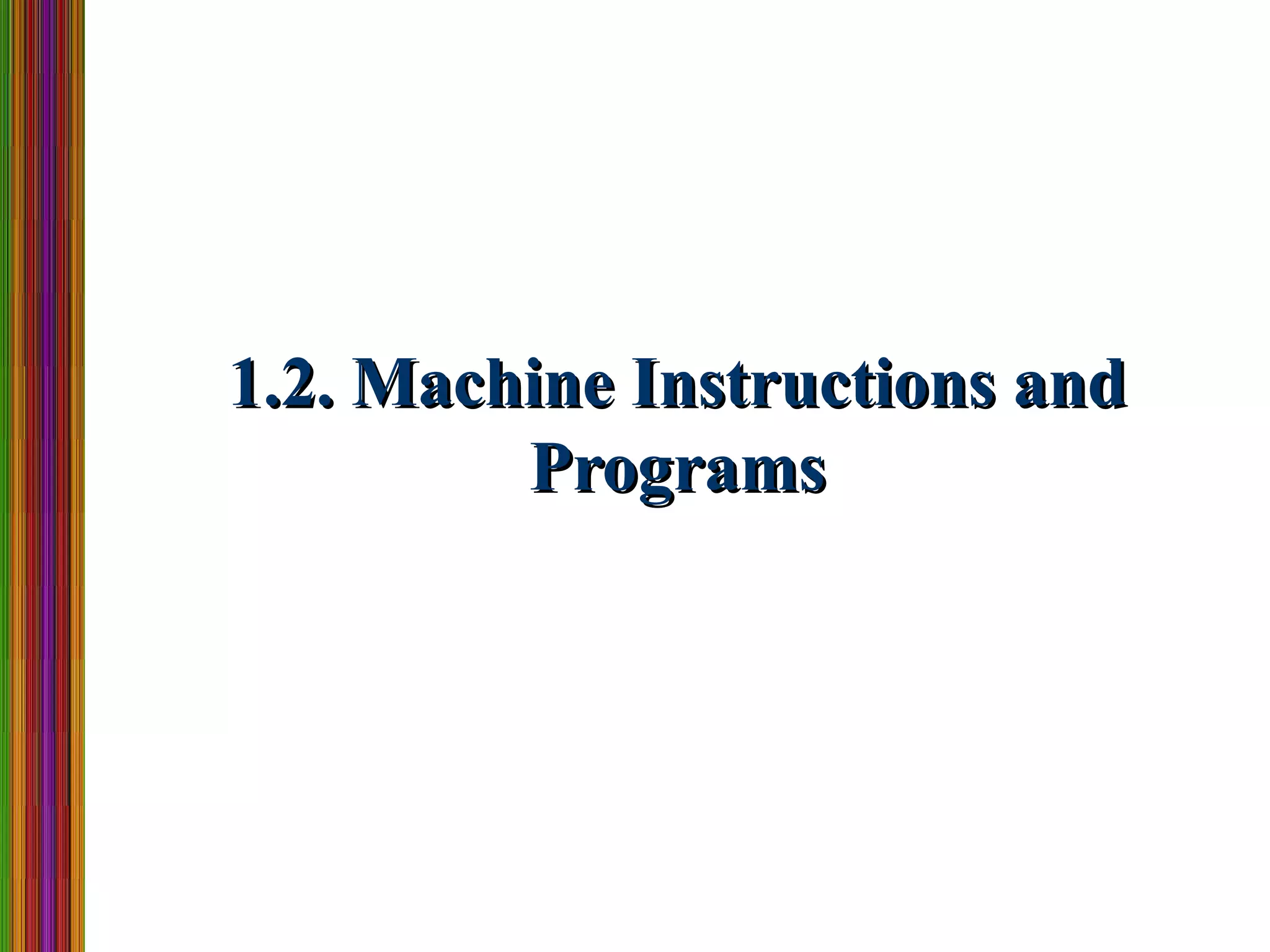 1.2. Machine Instructions and1.2. Machine Instructions and
ProgramsPrograms
 