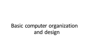 Basic computer organization
and design
 
