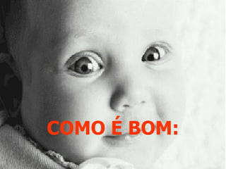 COMO É BOM: 