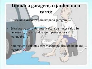 Só ligar a máquina de lavar louça apenas quando estiver cheia. -   Fecha a torneira enquanto ensaboas a louça.