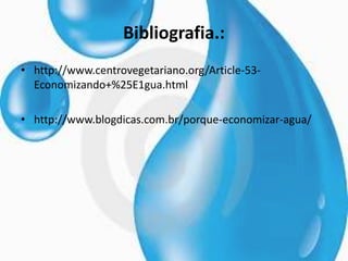 Na casa de banho:Fecha a torneira enquanto escovas os dentes e ensaboas as mãos.