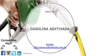 GASOLINA ADITIVADA
DICA #5
Acesse:
http://www.odinheirista.com.br
Compartilhe
Aqui!
 
