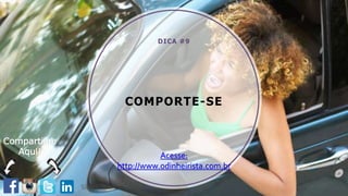 COMPORTE-SE
DICA #9
Acesse:
http://www.odinheirista.com.br
Compartilhe
Aqui!
 