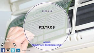 FILTROS
DICA #10
Acesse:
http://www.odinheirista.com.br
Compartilhe
Aqui!
 